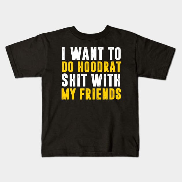 I Want To Do Hoodrat Shit With My Friends Kids T-Shirt by TextTees